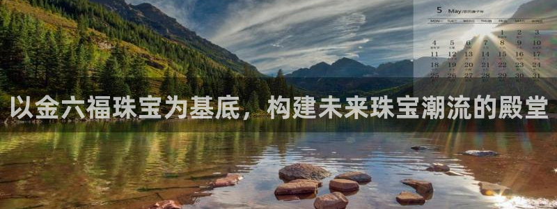 云南众腾娱乐：以金六福珠宝为基底，构建未来珠宝潮流的殿堂
