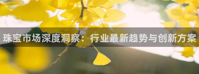 腾讯旗下的腾众娱乐：珠宝市场深度洞察：行业最新趋势与创新方案