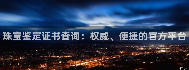 众腾娱乐平台官网入口：珠宝鉴定证书查询：权威、便捷的官方平台