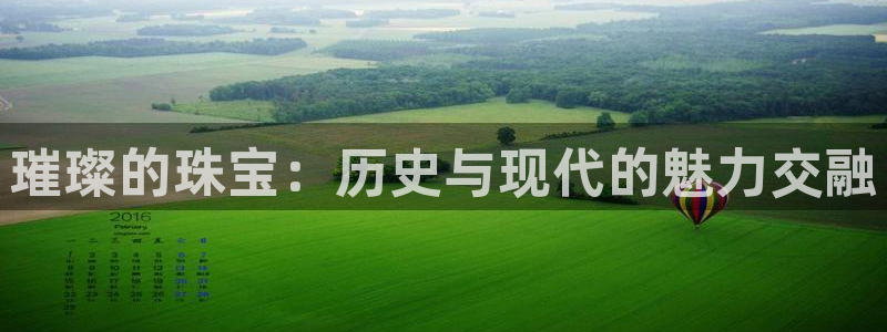 众腾娱乐登入探索无限空间：璀璨的珠宝：历史与现代的魅力交融