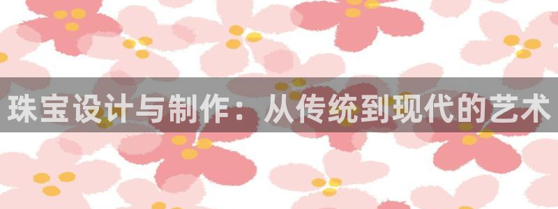 岳阳众腾ktv娱乐：珠宝设计与制作：从传统到现代的艺术