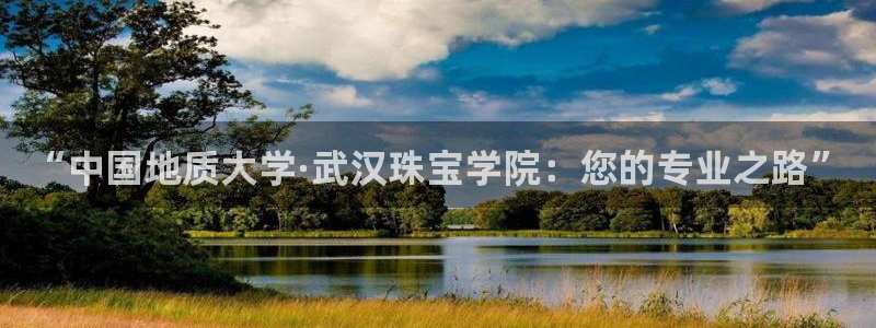 众腾娱乐登录：“中国地质大学·武汉珠宝学院：您的专业之路”