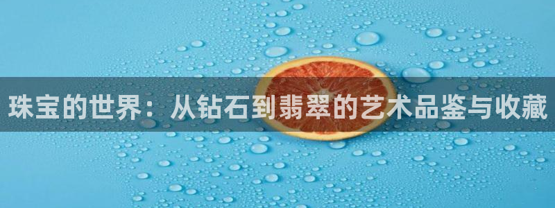 岳阳众腾ktv娱乐：珠宝的世界：从钻石到翡翠的艺术品鉴与收藏