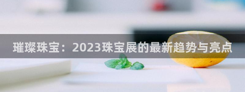 众联别墅g座上腾娱乐有限公司：璀璨珠宝：2023珠宝展的最新