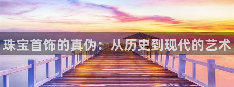 楚雄众腾娱乐：珠宝首饰的真伪：从历史到现代的艺术
